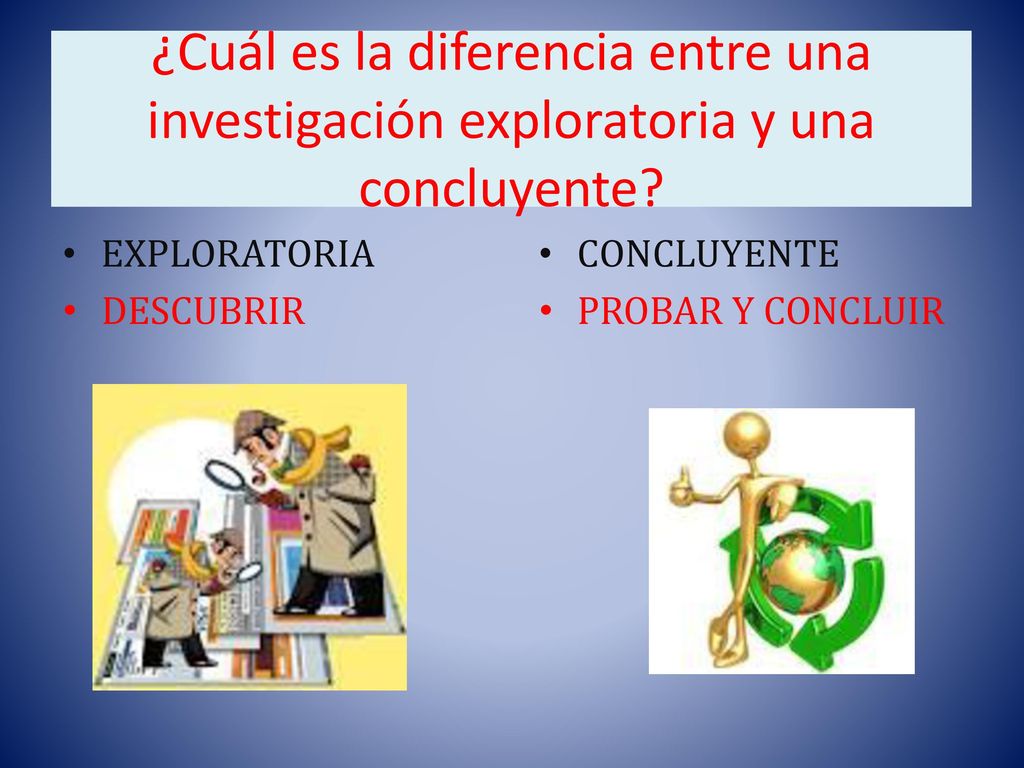 ¿Cuál es la diferencia entre una investigación exploratoria y una concluyente