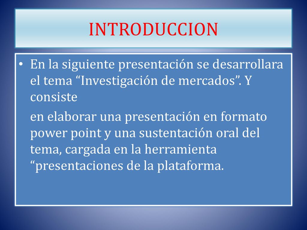 INTRODUCCION En la siguiente presentación se desarrollara el tema Investigación de mercados . Y consiste.