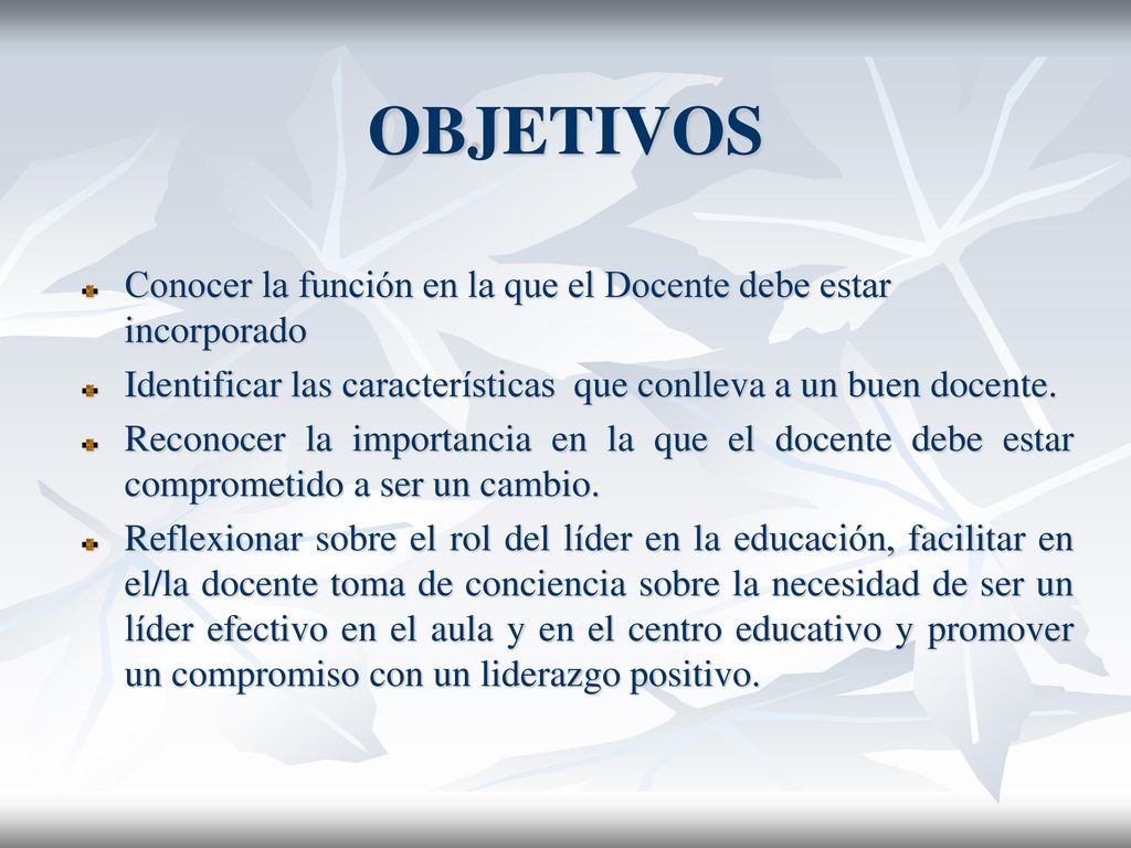 OBJETIVOS Conocer la función en la que el Docente debe estar incorporado. Identificar las características que conlleva a un buen docente.