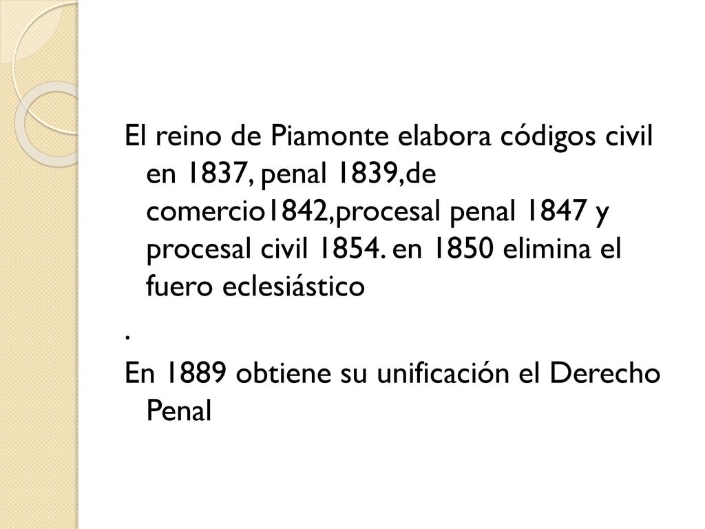 El reino de Piamonte elabora códigos civil en 1837, penal 1839,de comercio1842,procesal penal 1847 y procesal civil 1854.