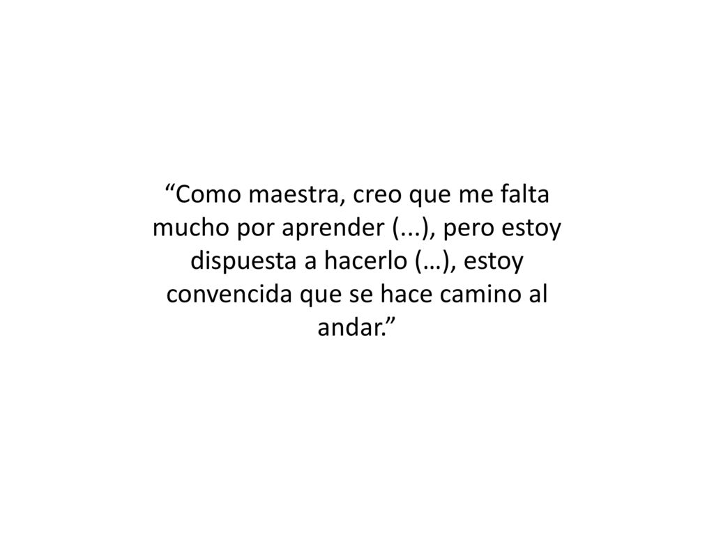 Como maestra, creo que me falta mucho por aprender (