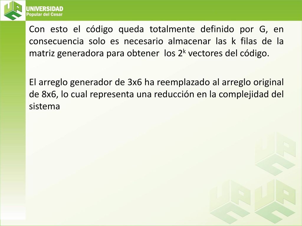 Con esto el código queda totalmente definido por G, en consecuencia solo es necesario almacenar las k filas de la matriz generadora para obtener los 2k vectores del código.