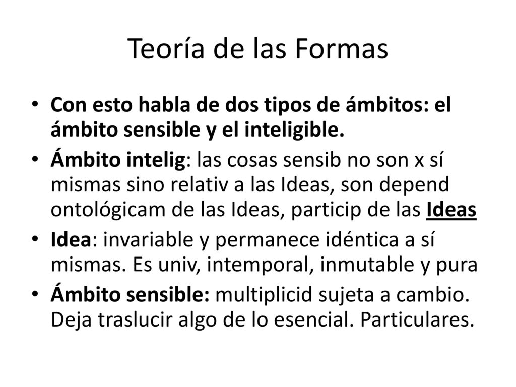 Teoría de las Formas Con esto habla de dos tipos de ámbitos: el ámbito sensible y el inteligible.