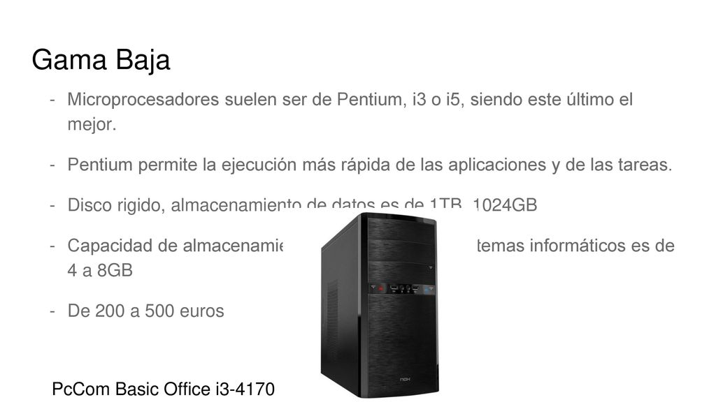 Gama Baja Microprocesadores suelen ser de Pentium, i3 o i5, siendo este último el mejor.