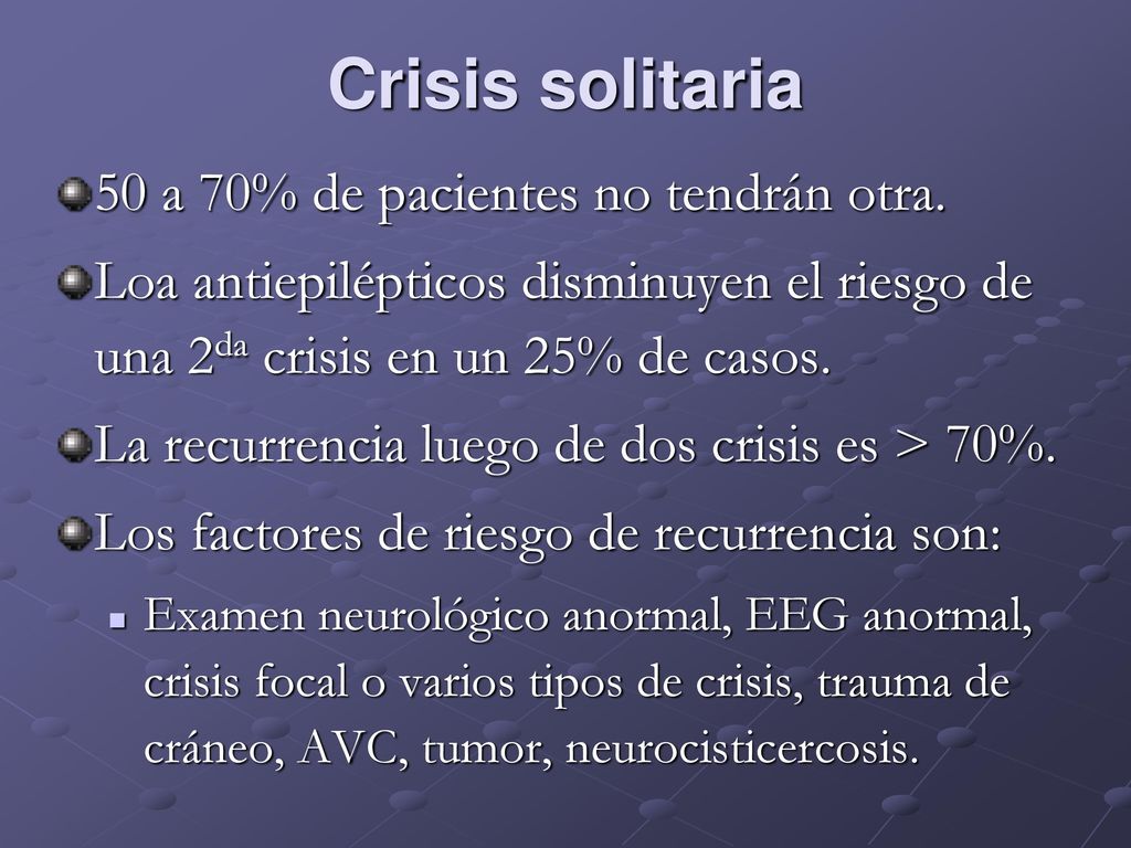 Crisis solitaria 50 a 70% de pacientes no tendrán otra.