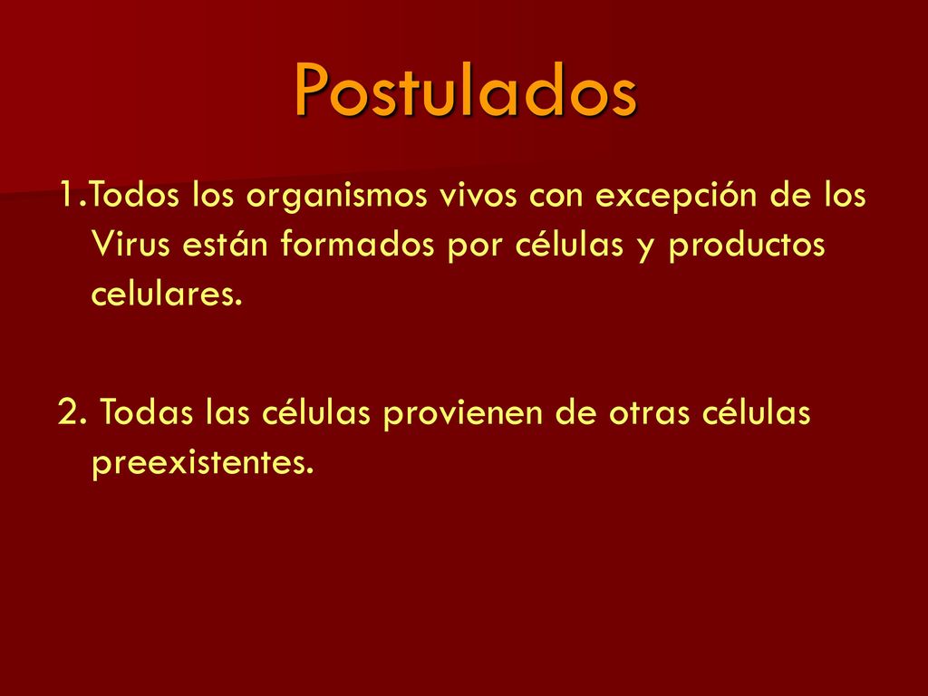 Postulados 1.Todos los organismos vivos con excepción de los Virus están formados por células y productos celulares.