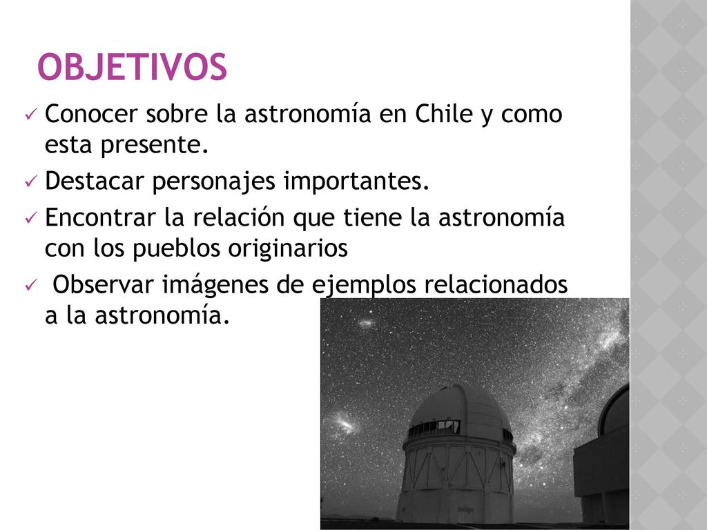 OBJETIVOS Conocer sobre la astronomía en Chile y como esta presente.