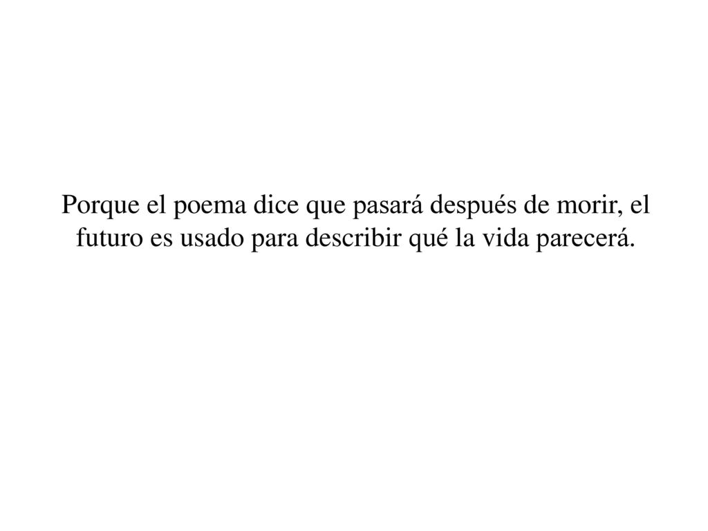 Porque el poema dice que pasará después de morir, el futuro es usado para describir qué la vida parecerá.