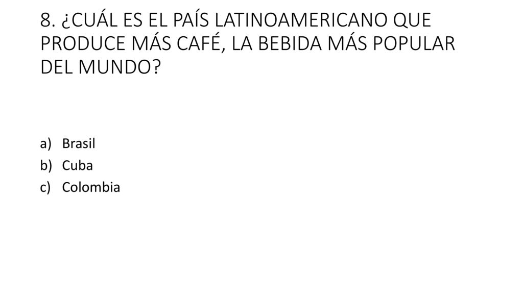 8. ¿CUÁL ES EL PAÍS LATINOAMERICANO QUE PRODUCE MÁS CAFÉ, LA BEBIDA MÁS POPULAR DEL MUNDO