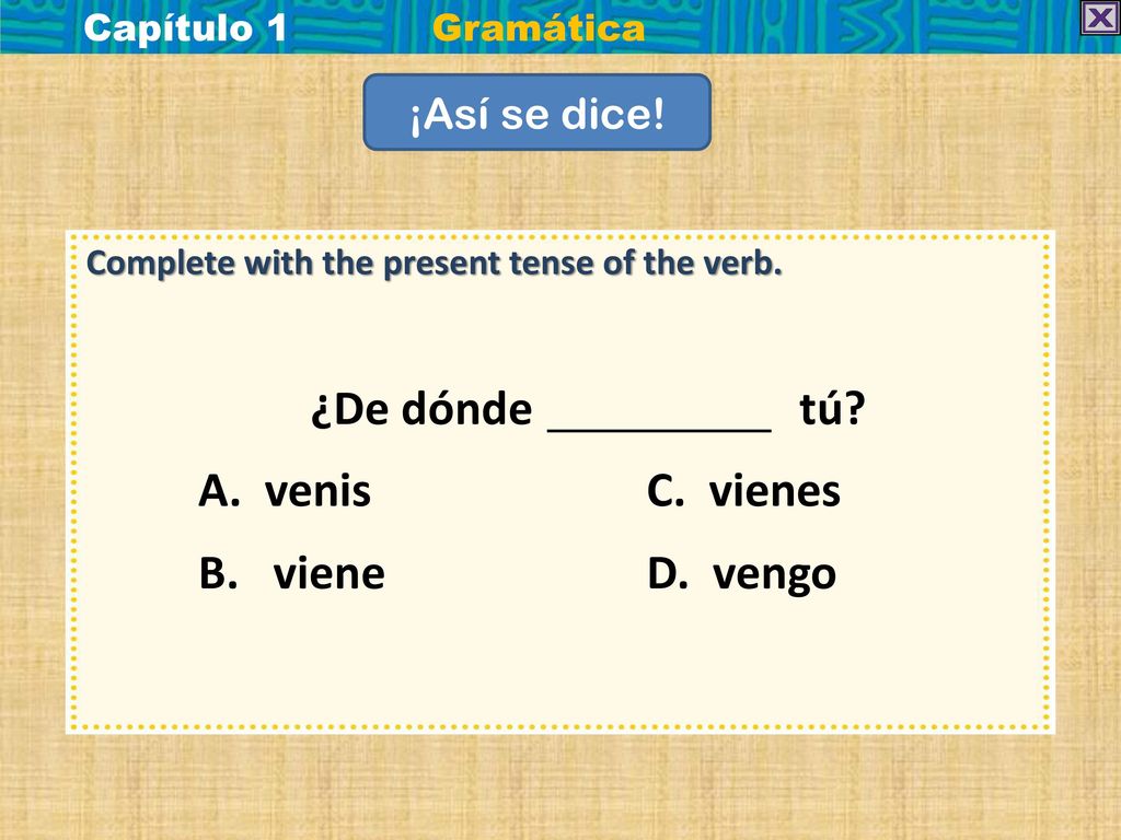 ¿De dónde tú A. venis C. vienes B. viene D. vengo ¡Así se dice!