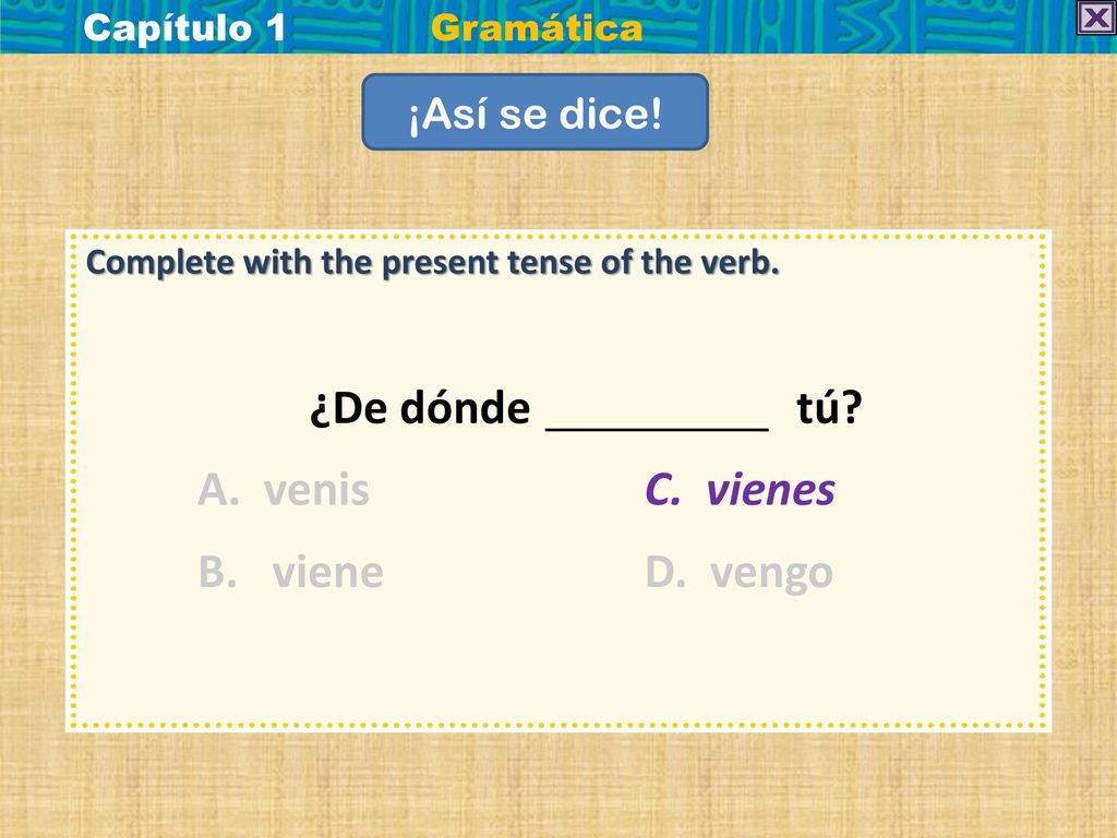 ¿De dónde tú A. venis C. vienes B. viene D. vengo ¡Así se dice!