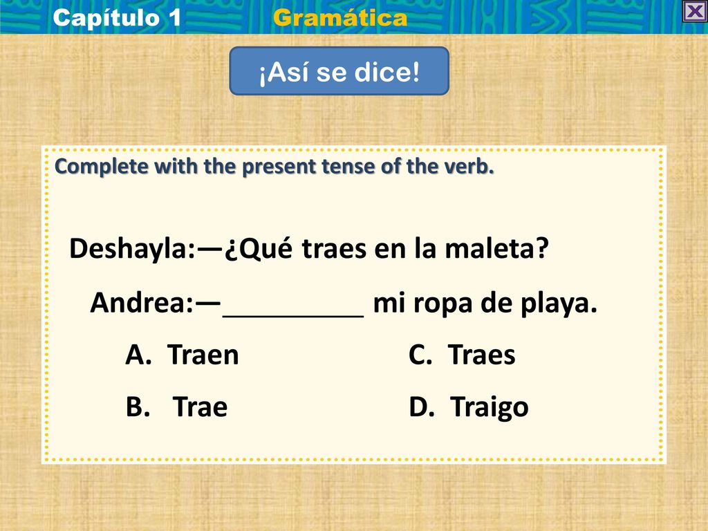 Deshayla:—¿Qué traes en la maleta Andrea:— mi ropa de playa.