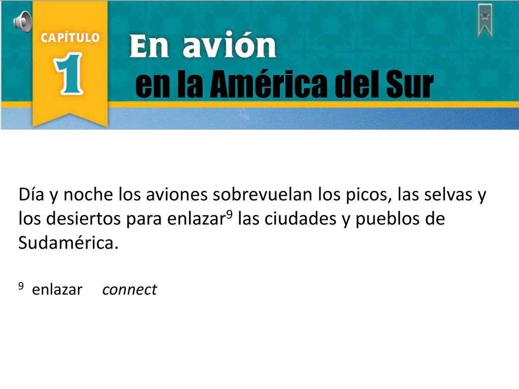 en la América del Sur Día y noche los aviones sobrevuelan los picos, las selvas y los desiertos para enlazar9 las ciudades y pueblos de Sudamérica.