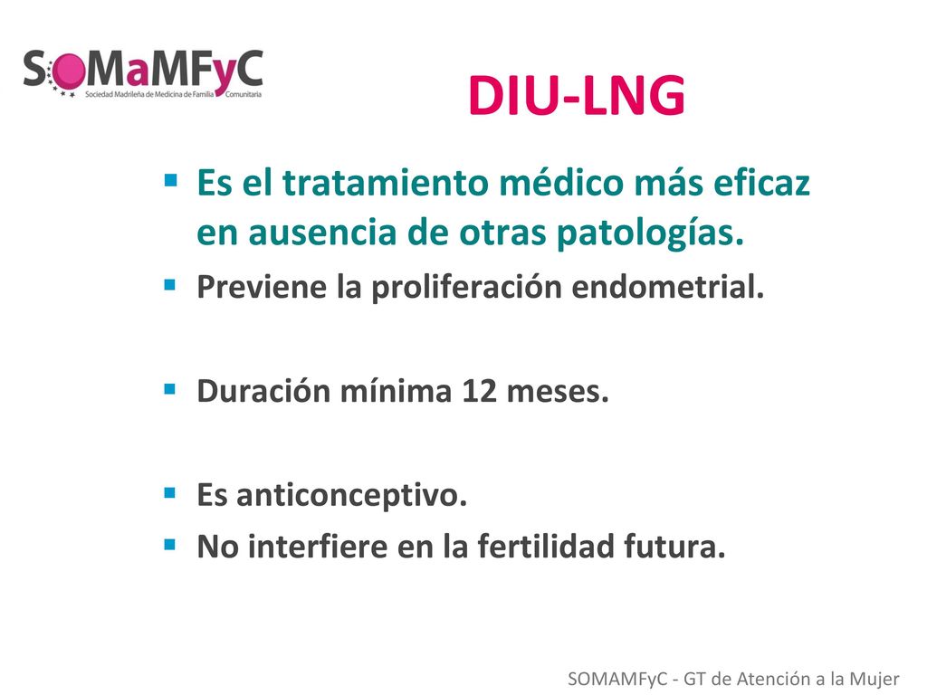 DIU-LNG Es el tratamiento médico más eficaz en ausencia de otras patologías. Previene la proliferación endometrial.