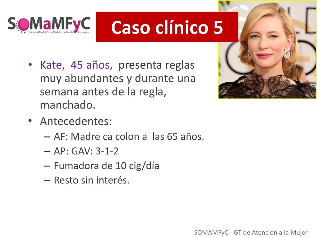 Caso clínico 5 Kate, 45 años, presenta reglas muy abundantes y durante una semana antes de la regla, manchado.