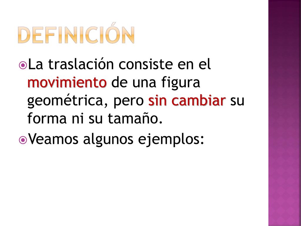 Definición La traslación consiste en el movimiento de una figura geométrica, pero sin cambiar su forma ni su tamaño.