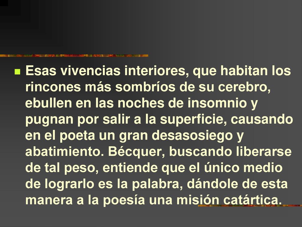 Esas vivencias interiores, que habitan los rincones más sombríos de su cerebro, ebullen en las noches de insomnio y pugnan por salir a la superficie, causando en el poeta un gran desasosiego y abatimiento.