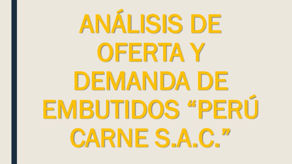 ANÁLISIS DE OFERTA Y DEMANDA DE EMBUTIDOS PERÚ CARNE S.A.C.