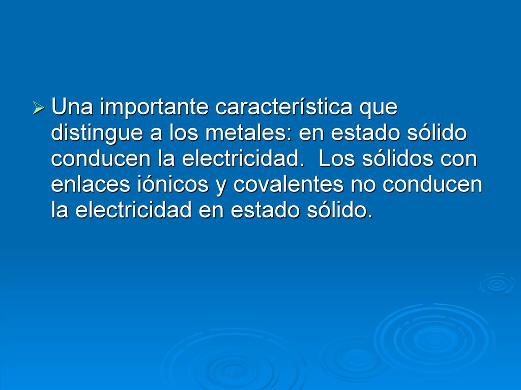 Una importante característica que distingue a los metales: en estado sólido conducen la electricidad.