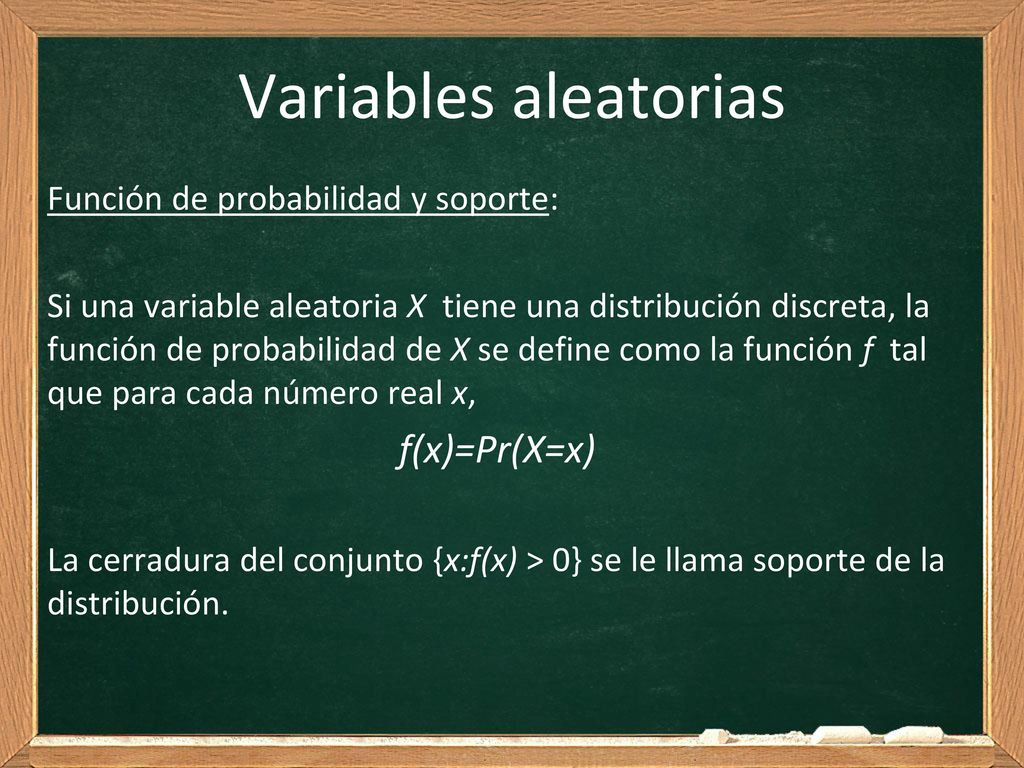Variables aleatorias f(x)=Pr(X=x) Función de probabilidad y soporte: