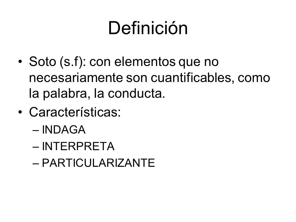 Definición Soto (s.f): con elementos que no necesariamente son cuantificables, como la palabra, la conducta.