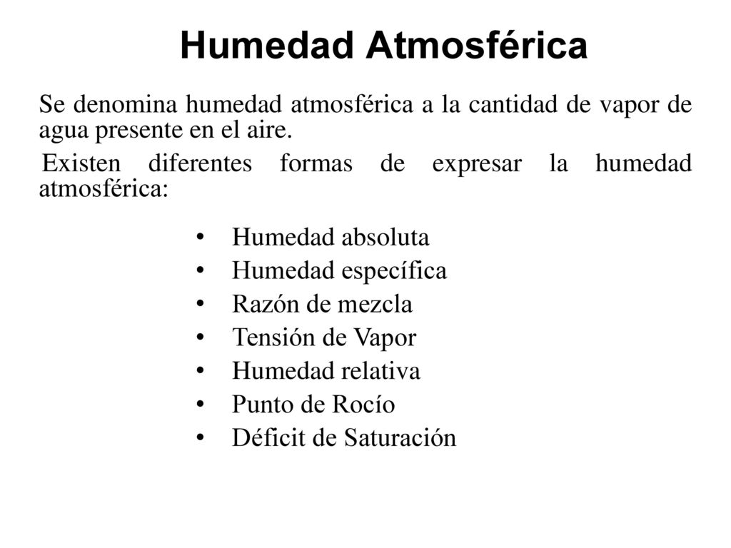 Humedad Atmosférica Se denomina humedad atmosférica a la cantidad de vapor de agua presente en el aire.