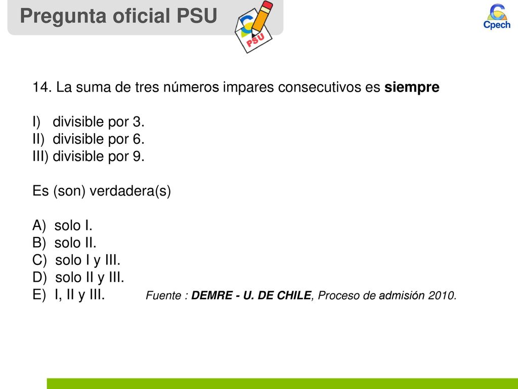 Pregunta oficial PSU 14. La suma de tres números impares consecutivos es siempre. I) divisible por 3.