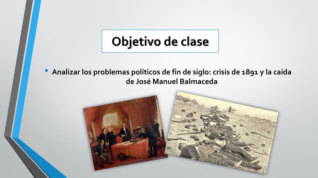 Objetivo de clase Analizar los problemas políticos de fin de siglo: crisis de 1891 y la caída de José Manuel Balmaceda.