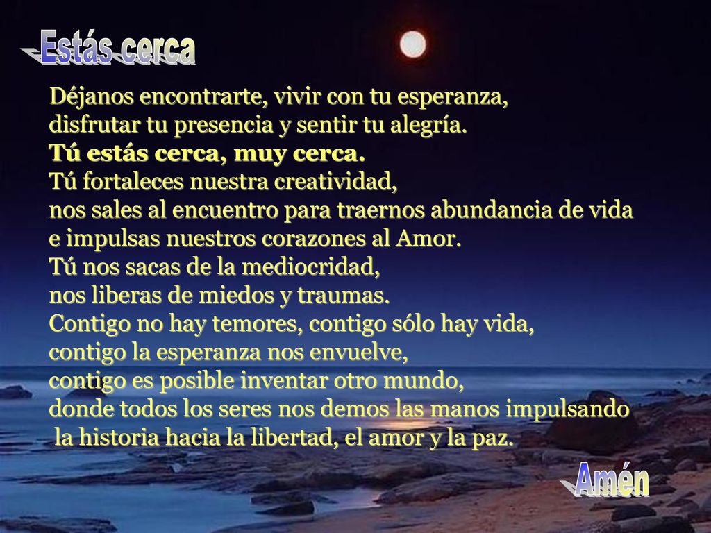 Estás cerca Déjanos encontrarte, vivir con tu esperanza, disfrutar tu presencia y sentir tu alegría.