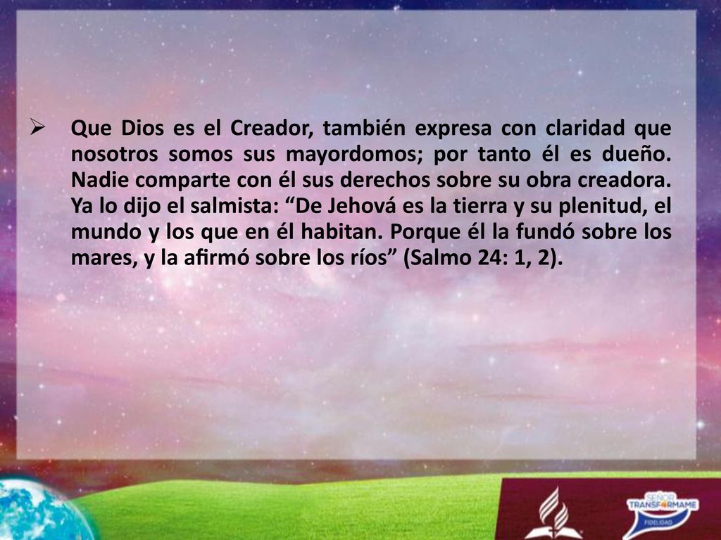 Que Dios es el Creador, también expresa con claridad que nosotros somos sus mayordomos; por tanto él es dueño.
