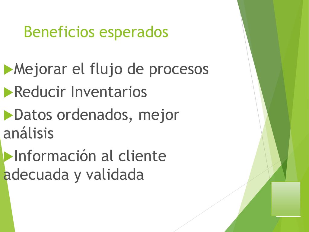 Beneficios esperados Mejorar el flujo de procesos. Reducir Inventarios. Datos ordenados, mejor análisis.