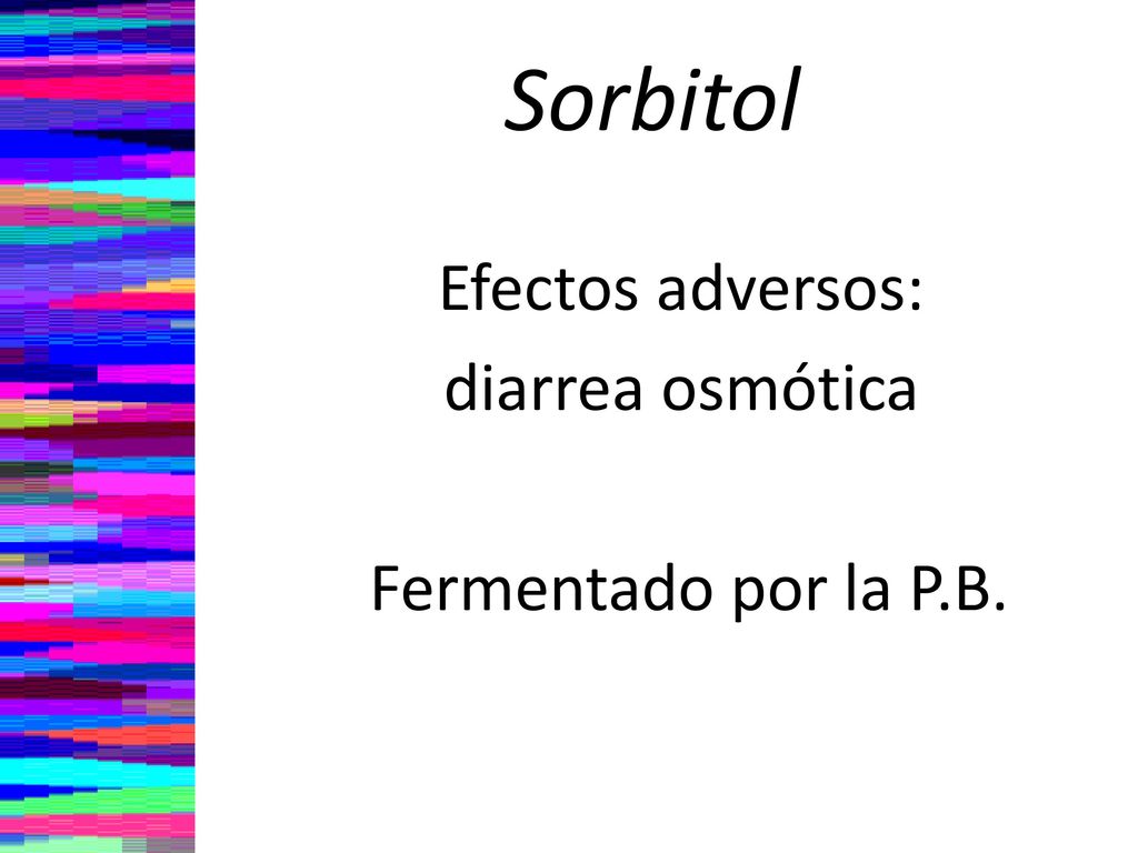 Sorbitol Efectos adversos: diarrea osmótica Fermentado por la P.B.