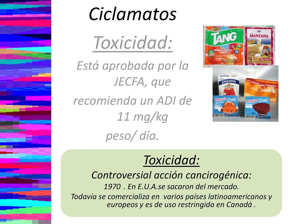 Ciclamatos Toxicidad: Toxicidad: Está aprobada por la JECFA, que