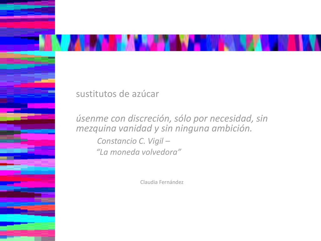 sustitutos de azúcar úsenme con discreción, sólo por necesidad, sin mezquina vanidad y sin ninguna ambición.