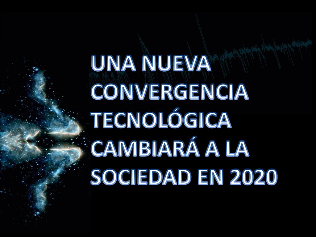 UNA NUEVA CONVERGENCIA TECNOLÓGICA CAMBIARÁ A LA SOCIEDAD EN 2020