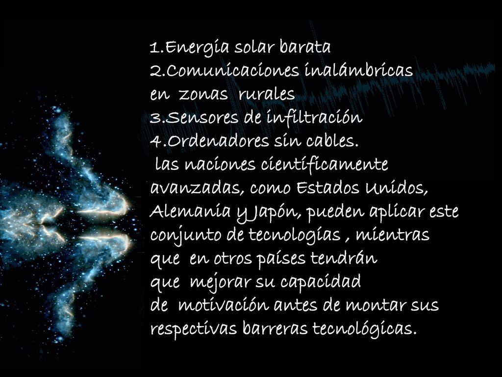 1.Energia solar barata 2.Comunicaciones inalámbricas en zonas rurales 3.Sensores de infiltración 4.Ordenadores sin cables.
