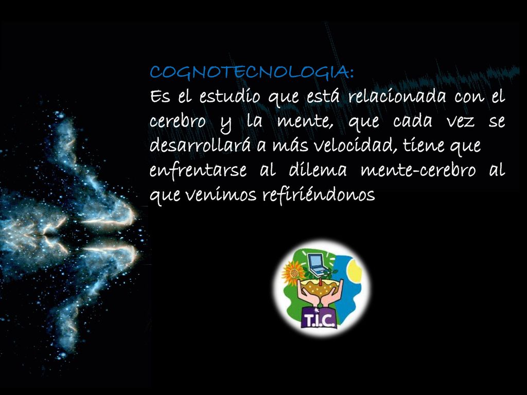 COGNOTECNOLOGIA: Es el estudio que está relacionada con el cerebro y la mente, que cada vez se desarrollará a más velocidad, tiene que.