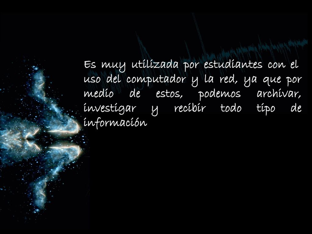 Es muy utilizada por estudiantes con el uso del computador y la red, ya que por medio de estos, podemos archivar, investigar y recibir todo tipo de información.