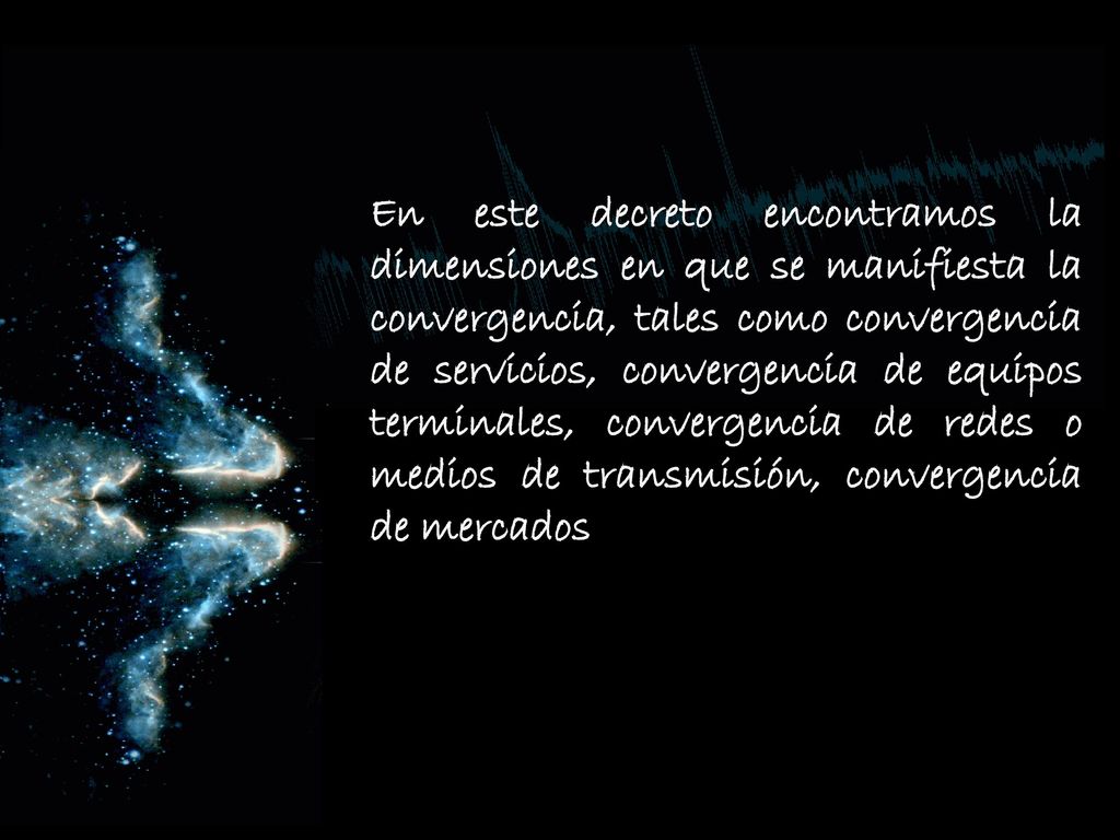 En este decreto encontramos la dimensiones en que se manifiesta la convergencia, tales como convergencia de servicios, convergencia de equipos terminales, convergencia de redes o medios de transmisión, convergencia de mercados