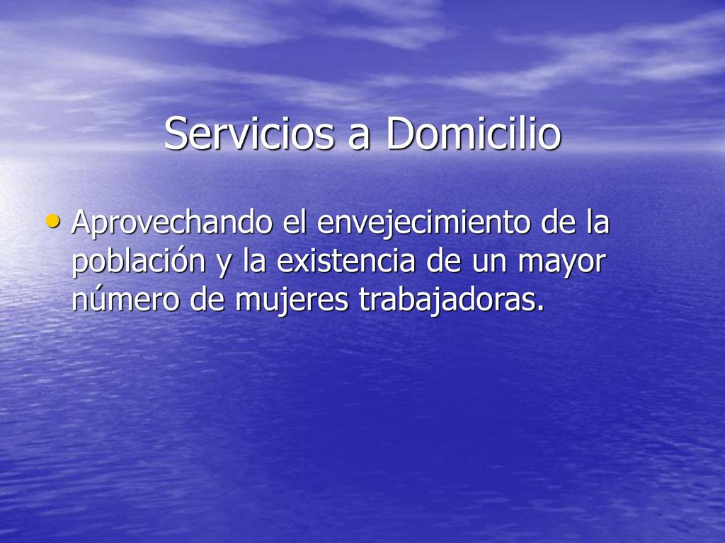 Servicios a Domicilio Aprovechando el envejecimiento de la población y la existencia de un mayor número de mujeres trabajadoras.