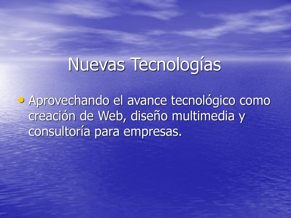 Nuevas Tecnologías Aprovechando el avance tecnológico como creación de Web, diseño multimedia y consultoría para empresas.