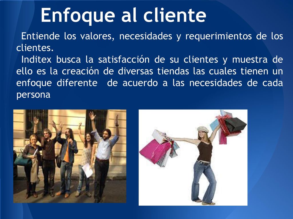 Enfoque al cliente Entiende los valores, necesidades y requerimientos de los clientes.