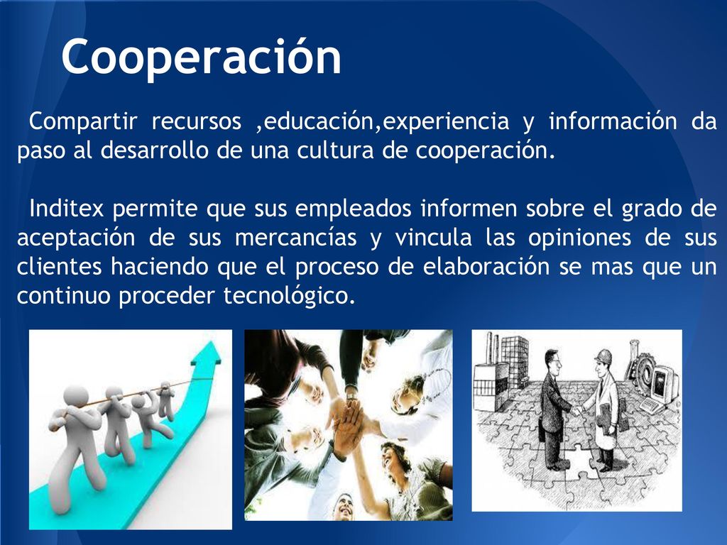 Cooperación Compartir recursos ,educación,experiencia y información da paso al desarrollo de una cultura de cooperación.
