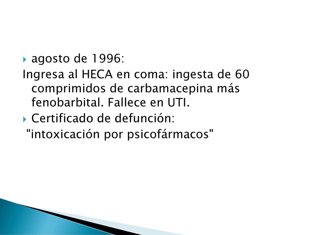 agosto de 1996: Ingresa al HECA en coma: ingesta de 60 comprimidos de carbamacepina más fenobarbital. Fallece en UTI.