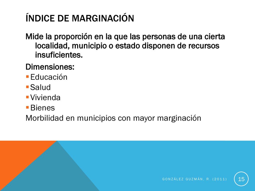 Índice de marginación Mide la proporción en la que las personas de una cierta localidad, municipio o estado disponen de recursos insuficientes.