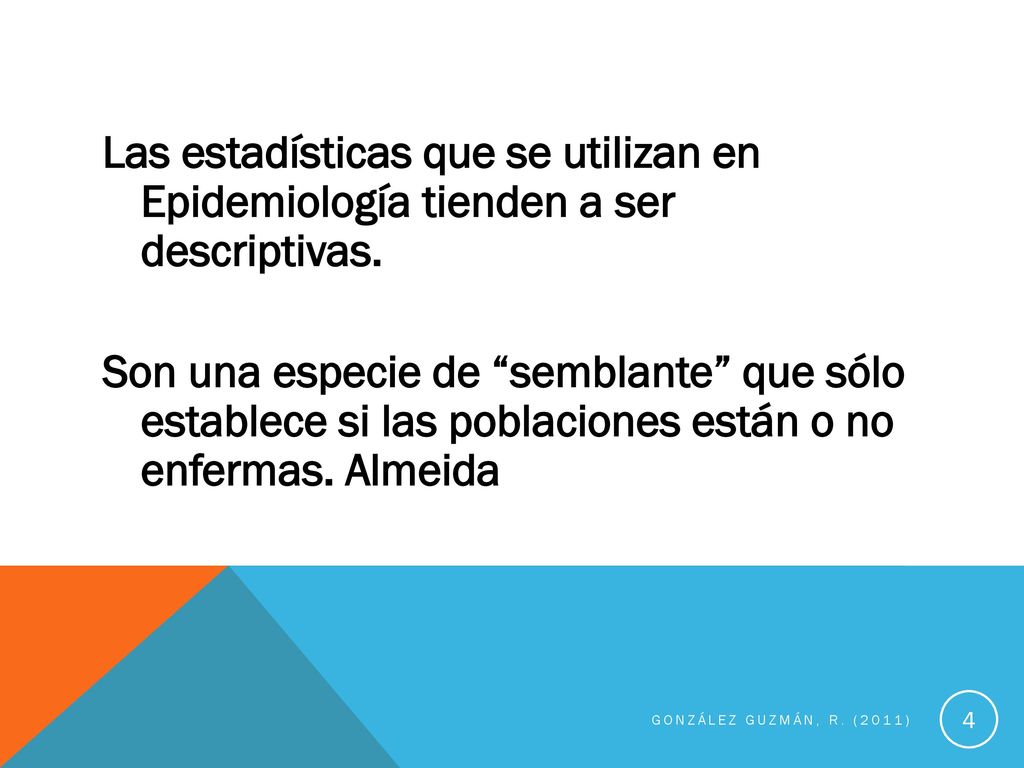 Las estadísticas que se utilizan en Epidemiología tienden a ser descriptivas. Son una especie de semblante que sólo establece si las poblaciones están o no enfermas. Almeida