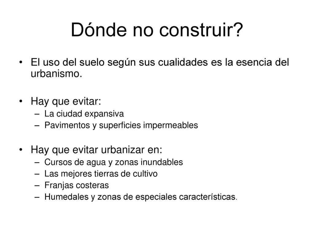 Dónde no construir El uso del suelo según sus cualidades es la esencia del urbanismo. Hay que evitar: