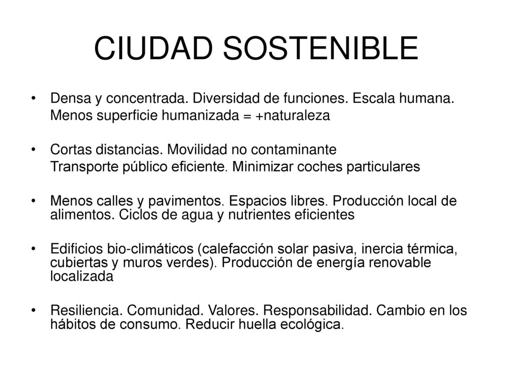 CIUDAD SOSTENIBLE Densa y concentrada. Diversidad de funciones. Escala humana. Menos superficie humanizada = +naturaleza.