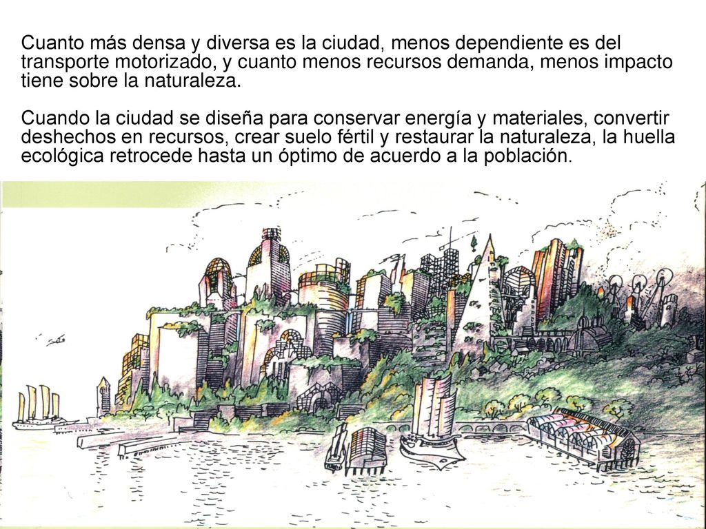 Cuanto más densa y diversa es la ciudad, menos dependiente es del transporte motorizado, y cuanto menos recursos demanda, menos impacto tiene sobre la naturaleza.