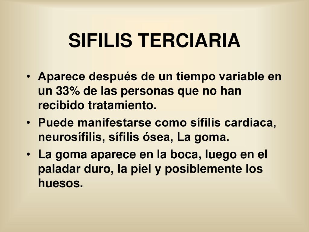 SIFILIS TERCIARIA Aparece después de un tiempo variable en un 33% de las personas que no han recibido tratamiento.